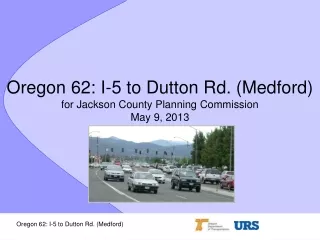 Oregon 62: I-5 to Dutton Rd. (Medford) for Jackson County Planning Commission May 9, 2013