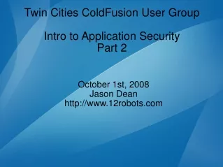 Twin Cities ColdFusion User Group Intro to Application Security Part 2