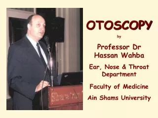 OTOSCOPY by Professor Dr Hassan Wahba Ear, Nose &amp; Throat Department Faculty of Medicine