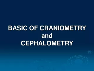 BASIC OF CRANIOMETRY                 and                            CEPHALOMETRY