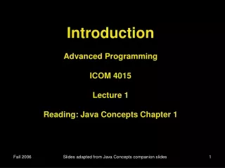 Introduction Advanced Programming ICOM 4015 Lecture 1 Reading: Java Concepts Chapter 1