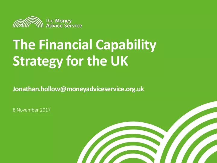 the financial capability strategy for the uk jonathan hollow@moneyadviceservice org uk