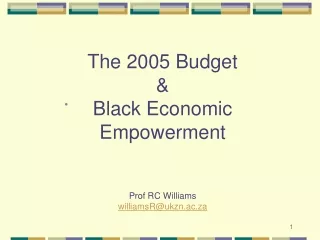 The 2005 Budget &amp; Black Economic Empowerment Prof RC Williams williamsR@ukzn.ac.za