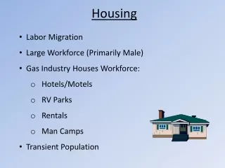 Housing Labor Migration Large Workforce ( Primarily Male) Gas Industry Houses Workforce:
