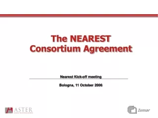 The NEAREST Consortium Agreement Nearest Kick-off meeting Bologna, 11 October 2006
