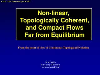 Non-linear,  Topologically Coherent, and Compact Flows  Far from Equilibrium