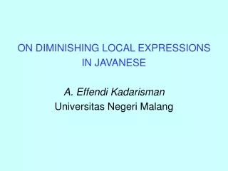 ON DIMINISHING LOCAL EXPRESSIONS  IN JAVANESE A. Effendi Kadarisman Universitas Negeri Malang