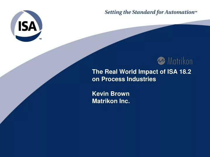 the real world impact of isa 18 2 on process industries kevin brown matrikon inc