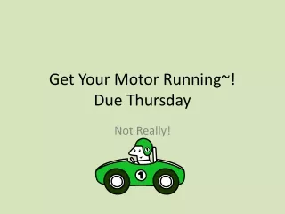 Get Your Motor Running~! Due Thursday