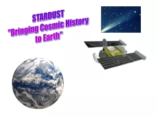 STARDUST  &quot;Bringing Cosmic History  to Earth&quot;