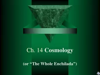 Ch. 14  Cosmology (or  “ The Whole Enchilada ” )