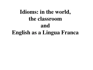 Idioms: in the world,  the classroom  and   English as a Lingua Franca