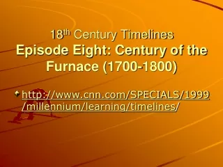 18 th  Century Timelines Episode Eight: Century of the Furnace (1700-1800)