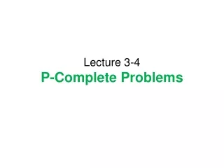 Lecture 3-4  P-Complete Problems