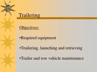 Objectives: Required equipment Trailering, launching and retrieving