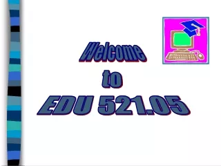 Welcome  to  EDU 521.05