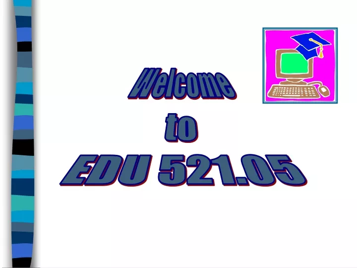 welcome to edu 521 05