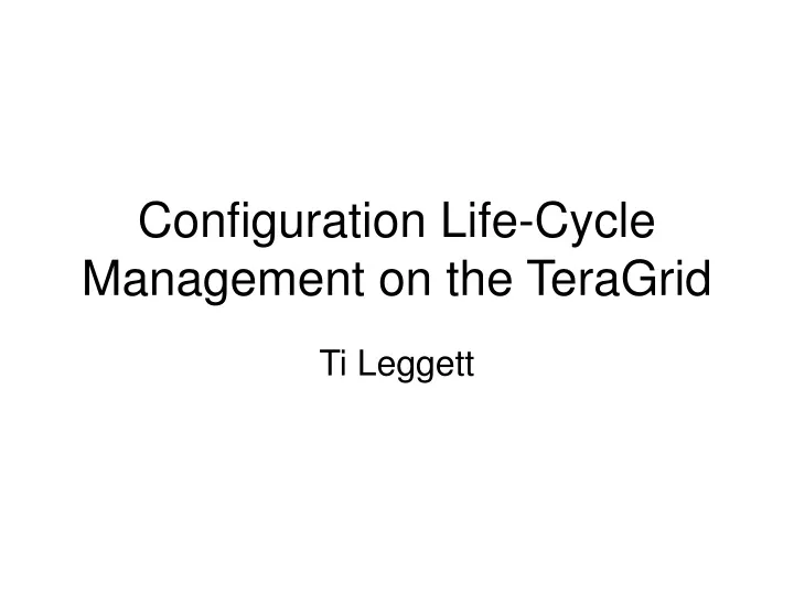 configuration life cycle management on the teragrid