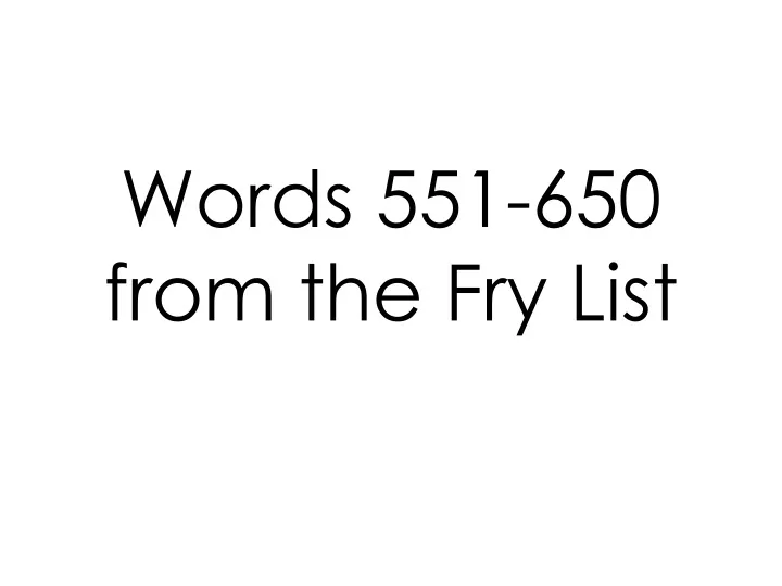 words 551 650 from the fry list