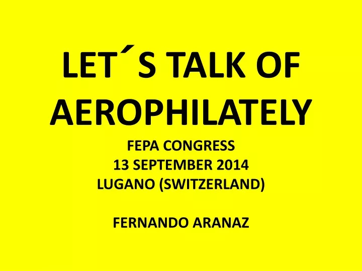 let s talk of aerophilately fepa congress 13 september 2014 lugano switzerland fernando aranaz