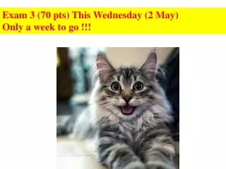 Exam 3 (70 pts) This Wednesday (2 May) Only a week to go !!!