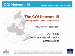 The COI Network III  Training, Master Class, Good Practice 1st Oct 2006 – 30 Nov 2007 COI related