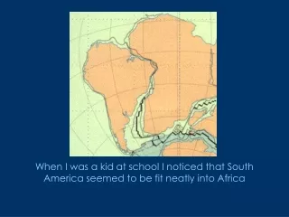 When I was a kid at school I noticed that South America seemed to be fit neatly into Africa