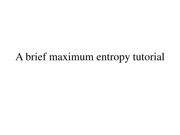 a brief maximum entropy tutorial