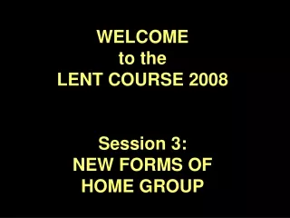 WELCOME                               to the                                  LENT COURSE 2008