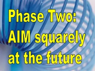 Phase Two: AIM squarely at the future
