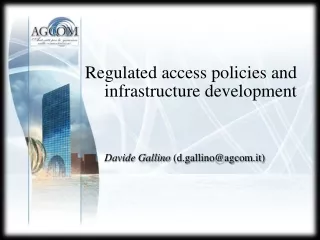 Regulated access policies and  		infrastructure development Davide Gallino (d.gallino@agcom.it)