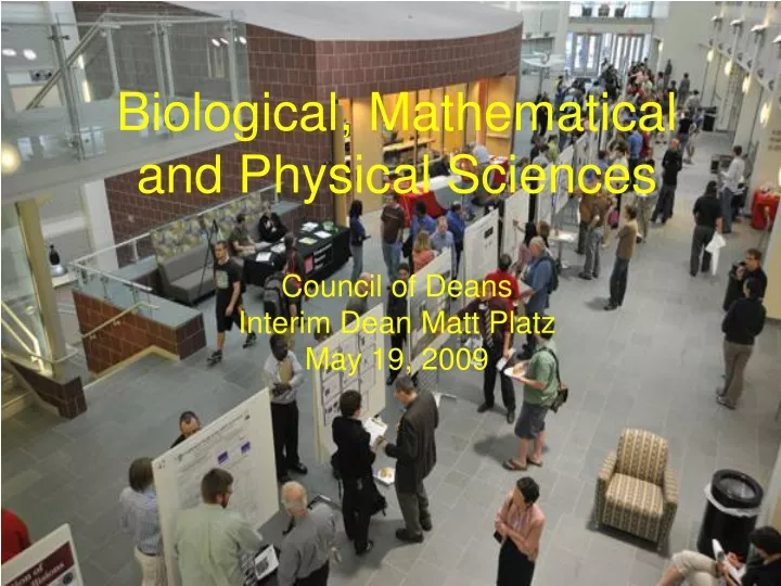 biological mathematical and physical sciences council of deans interim dean matt platz may 19 2009