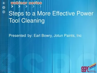 Steps to a More Effective Power Tool Cleaning Presented by: Earl Bowry, Jotun Paints, Inc