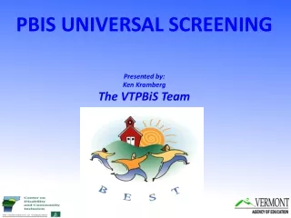 PBIS UNIVERSAL SCREENING Presented by: Ken Kramberg The VTPBiS Team