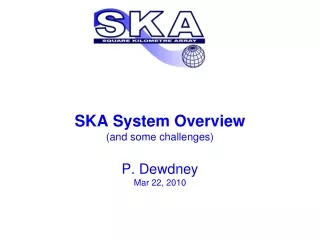 SKA System Overview (and some challenges) P. Dewdney Mar 22, 2010