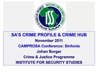 SA’s crime profile &amp; CRIME HUB N ovember  2011 CAMPROSA  Conference:  Sinfonia Johan  B urger