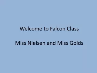 Welcome to Falcon Class Miss Nielsen and Miss Golds