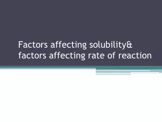 Factors affecting solubility&amp; factors affecting rate of reaction