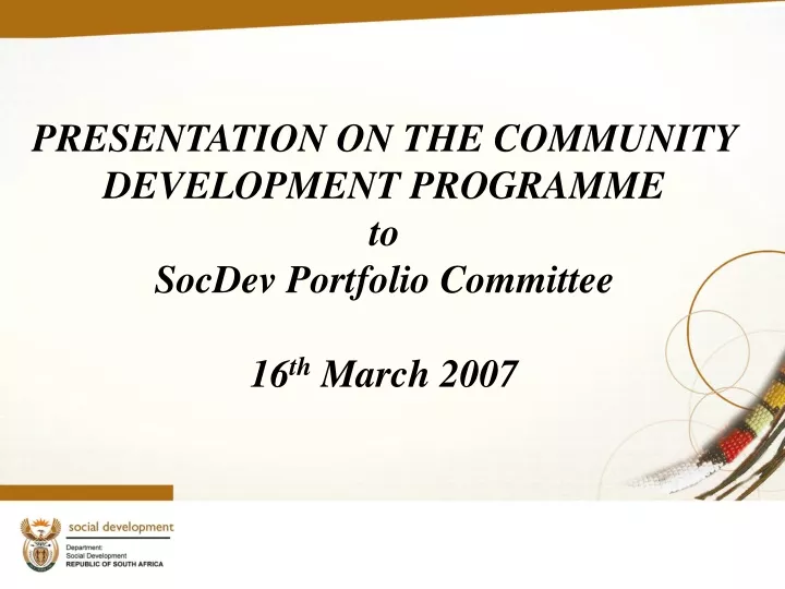 presentation on the community development programme to socdev portfolio committee 16 th march 2007