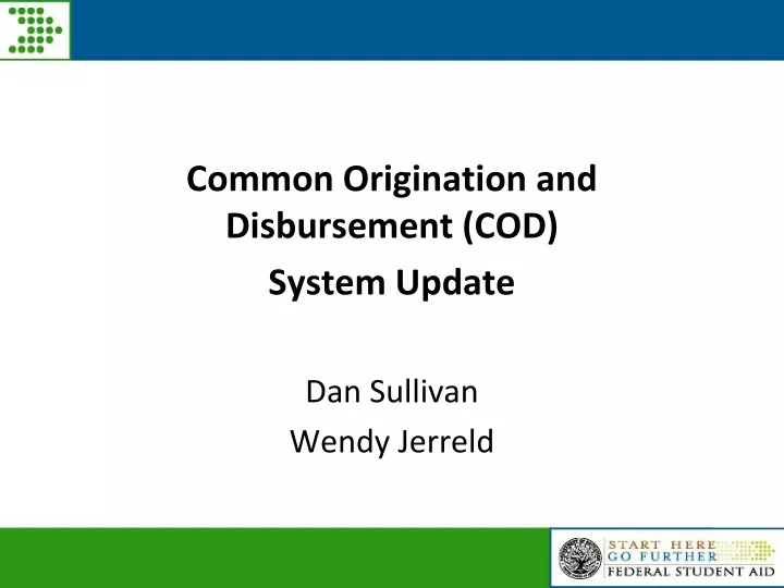 common origination and disbursement cod system update dan sullivan wendy jerreld