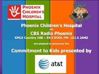 Phoenix Children’s Hospital and CBS Radio Phoenix KMLE Country 108 – 94.5 KOOL FM- 101.5 JAMZ
