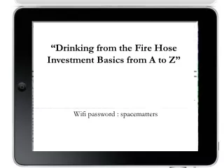 “Drinking from the Fire Hose Investment Basics from A to Z”