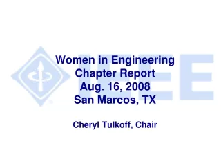 Women in Engineering Chapter Report Aug. 16, 2008 San Marcos, TX Cheryl Tulkoff, Chair