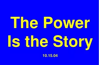 The Power Is the Story 10.15.04