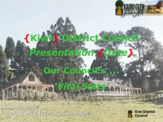 { Kiwi }  District Council Presentation  { Date } Our Council’s  …  ‘Vital Stats’