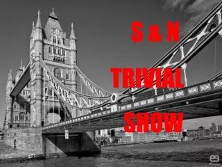 S &amp; N                  TRIVIAL                    SHOW