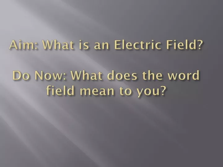 aim what is an electric field do now what does the word field mean to you