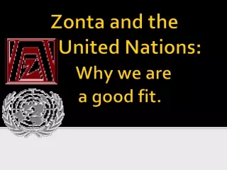 Zonta and the             United Nations:       Why we are                   a good fit.