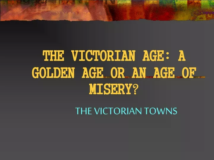 the victorian age a golden age or an age of misery