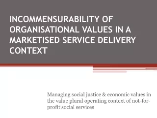 INCOMMENSURABILITY OF ORGANISATIONAL VALUES IN A MARKETISED SERVICE DELIVERY CONTEXT